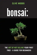 Bonsai: The art of not killing your first tree - A guide for beginners - Paperback